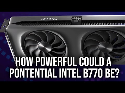 Intel's Potential Arc B770: How Powerful/Competitive Can It Be?