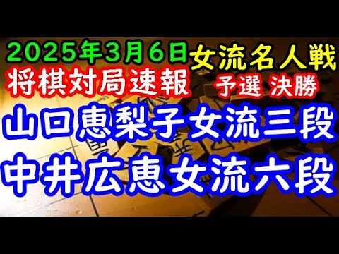 将棋対局速報▲山口恵梨子女流三段ー△中井広恵女流六段 第52期女流名人戦予選 決勝[相掛かり]「主催：報知新聞社 日本将棋連盟」