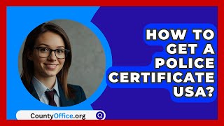 How To Get A Police Certificate USA? - CountyOffice.org