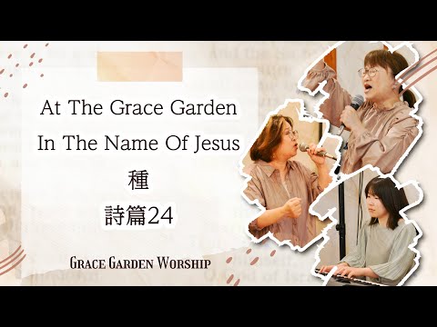 GRACE GARDEN WORSHIP｜At The Grace Garden・In The Name Of Jesus・種・詩篇24