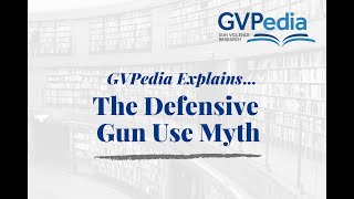 GVPedia Explains...the Defensive Gun Use Myth