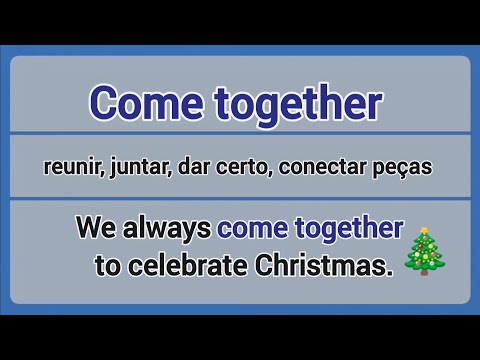 Phrasal Verb - come together (reunir, juntar, dar certo, conectar peças).