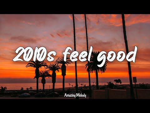 2010s feel good vibes ~throwback playlist