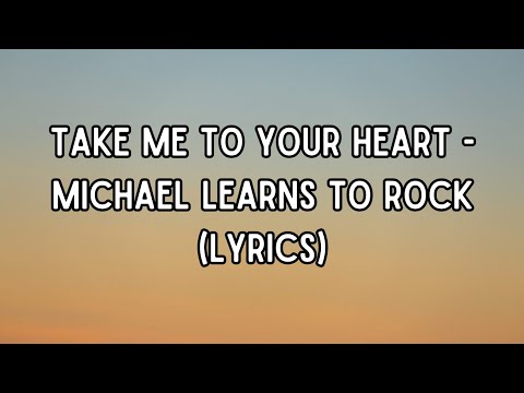 Michael Learns to Rock - Take Me To Your Heart (Lyrics)