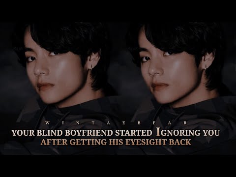 Your Blind Boyfriend Started Ignoring You After Getting His Eyesight Back | K.TH Oneshot #taehyung