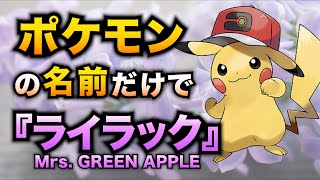 【替え歌】ポケモンの名前だけで『ライラック』歌ってみた【Mrs.GREEN APPLE】【ポケポケ】