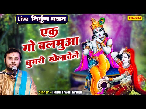 एक गो बलमुआ घुमरी खेलावेले - Rahul Tiwari Mridul | Bhojpuri Live Nirgun Bhajan 2024 | Chanda Birha