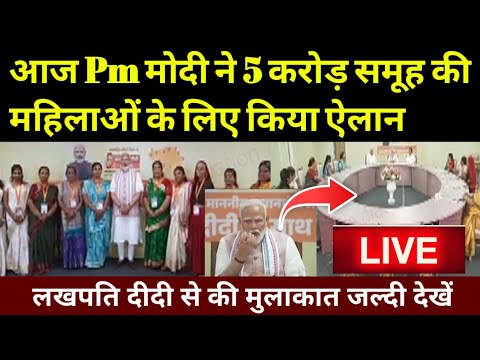 आज  Pm मोदी ने 5 करोड़ समूह की महिलाओं के लिए किया ऐलान लखपति दीदी से की मुलाकात live जल्दी देखें