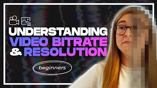 Video Bitrate & Resolution Explained | A Beginners Guide 2022