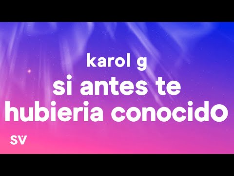 KAROL G - Si Antes Te Hubiera Conocido (Letra/Lyrics)