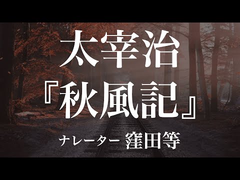 『秋風記』作：太宰治　朗読：窪田等　作業用BGMや睡眠導入 おやすみ前 教養にも 本好き 青空文庫