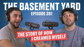 The Story Of How I Creamed Myself | The Basement Yard #261