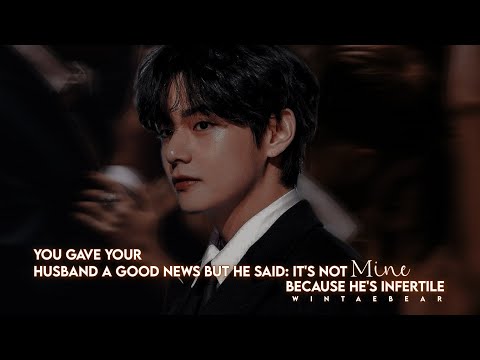 You Gave Your Husband Good News But He Said It's Not Mine Because He's Infertile | #taehyungff #ff