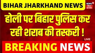 🟢Live: Holi पर Bihar Police कर रही शराब की तस्करी ! | Jharkhand | Liquor Smuggling | Bihar News Live