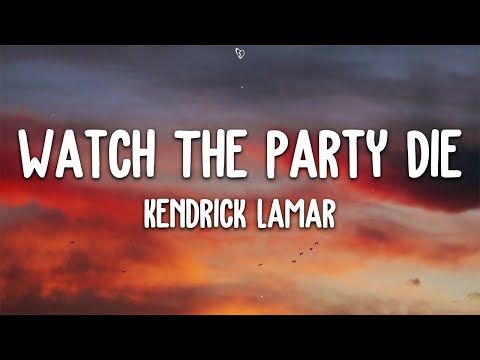 Kendrick Lamar - Watch The Party Die (Lyrics)