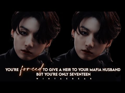 You're Forced To Give A Heir To Your Mafia Husband But You're Only 17 | J.JK OS #jungkookff #btsff