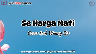 Se Harga Mati - Cover Isak Waang Sir || Lirik Lagu