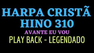 Harpa 310 | HARPA CRISTÃ 310 | Hino 310 Avante Eu Vou | PLAYBACK - LEGENDADO (Atamilton Arcanjo)