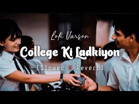 College 💞Ki Ladkiyon - Slowed X Reverb💞 | Lofi Music।  ariyan yt 💞