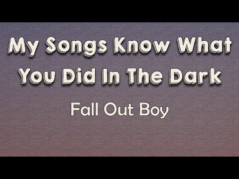 Fall Out Boy - My Songs Know What You Did in the Dark ( Light ’Em Up) (Lyrics) So light 'em up up up