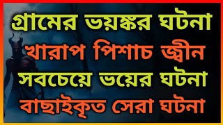 গ্রামের সবচেয়ে ভয়ের ঘটনা। পিশাচ জ্বিন । ভূতের ভয়। Horror Night story. Bhooter Bhoy.