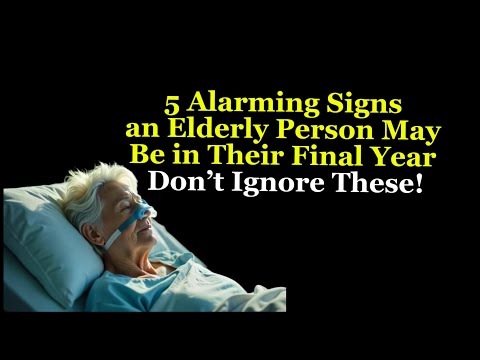 5 Alarming Signs an Elderly Person May Be in Their Final Year – Don’t Ignore These!