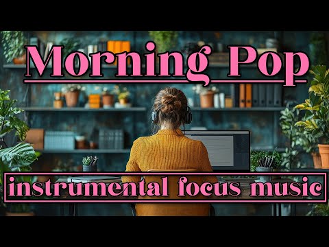 Morning Pop | Instrumental Focus Music