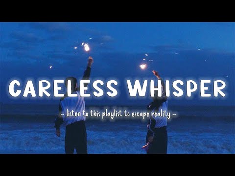 Careless Whisper, Making Love Out Of Nothing At ~ listen to this playlist to escape reality ~