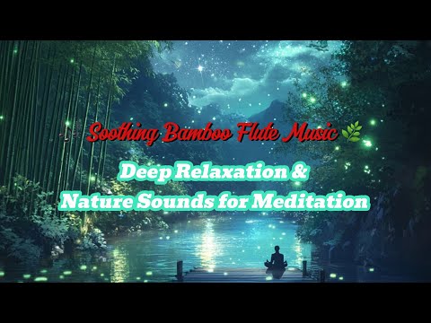 🎶 “Soothing Bamboo Flute Music 🌿 | Deep Relaxation & Nature Sounds for Meditation”