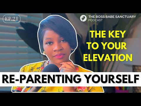 RE-PARENTING YOURSELF | The Key To Your Elevation