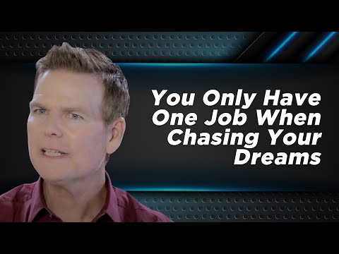 You Only Have One Job When Chasing Your Dreams