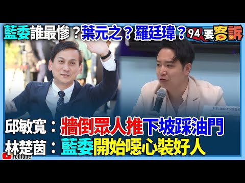 【94要客訴】藍委誰最慘？葉元之？羅廷瑋？邱敏寬：牆倒眾人推下坡踩油門！林楚茵：藍委開始噁心裝好人