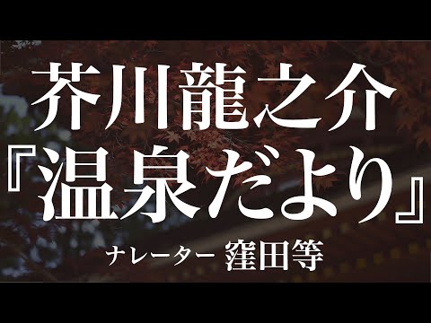 『温泉だより』作：芥川龍之介　朗読：窪田等　作業用BGMや睡眠導入 おやすみ前 教養にも 本好き 青空文庫