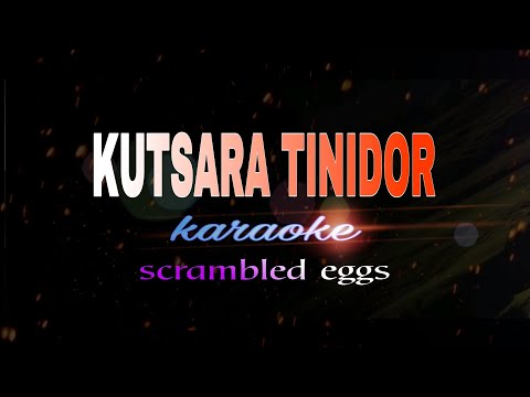 KUTSARA TINIDOR Karaoke scrambled eggs