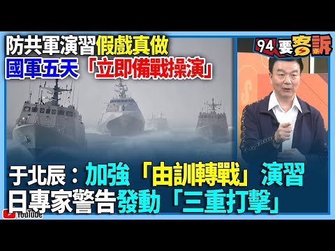 【94要客訴】防共軍演習假戲真做！國軍五天「立即備戰操演」！于北辰：加強「由訓轉戰」演習！日專家警告發動「三重打擊」