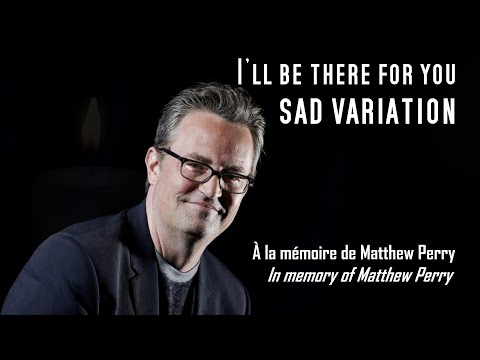 I'll be there for you - Sad variation - Tribute to Matthew Perry