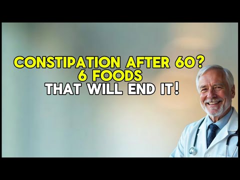 Struggling with Constipation After 60? These 6 Foods Can Change Your Gut Health