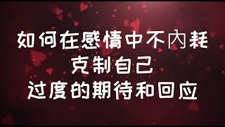 如何在感情中不內耗? 克制自己"过度" 的期待和回应#親密關係 #心理学 #感情 #恋爱 #愛情 #暗恋 #內在渴望