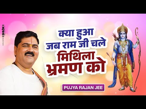 क्या हुआ जब राम जी चले मिथिला भ्रमण को ? Ram Ji Ka Mithila Mein Pravesh Pujya Rajan Ji Maharaj