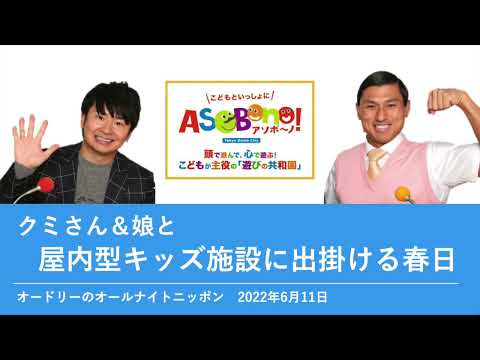 クミさん＆娘と屋内型キッズ施設に出掛ける春日【オードリーのオールナイトニッポン 春日トーク】2022年6月11日