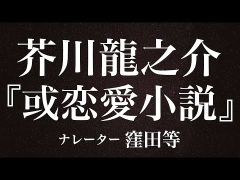 『或恋愛小説』作：芥川龍之介　朗読：窪田等　作業用BGMや睡眠導入 おやすみ前 教養にも 本好き 青空文庫