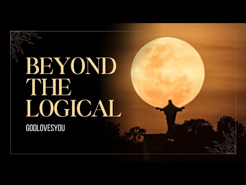 Beyond The Logical | Godlovesyou