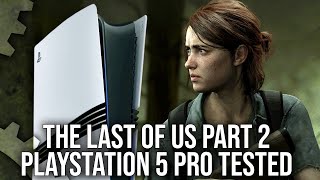 Exclusive - The Last Of Us Part 2 - PS5 Pro PSSR Upgrades Tested