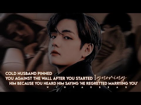 Cold Husband Pinned You Against The Wall After You Started Ignoring Him Because | #taehyungff