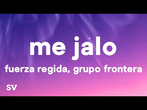 Fuerza Regida, Grupo Frontera - ME JALO (Letra)