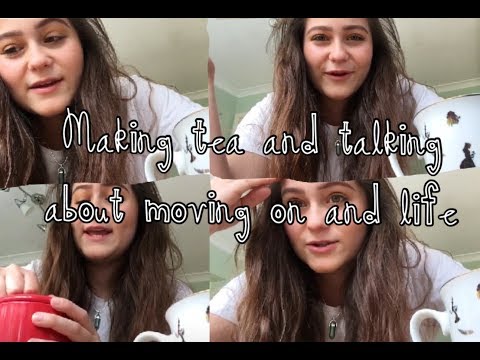 Making tea and talking about moving on and life