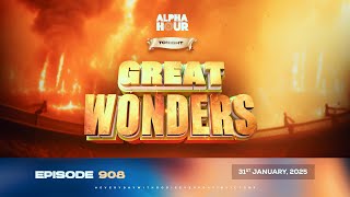 ALPHA HOUR EPISODE 909 || GREAT WONDERS  || 31ST JANUARY,2025