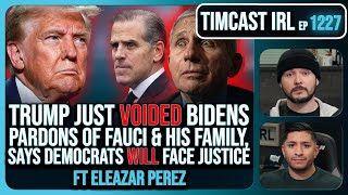 Trump VOIDED Pardons Of Fauci & Biden Family, Dems WILL Face Justice w/Eleazar Perez | Timcast IRL