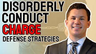 Disorderly Conduct Charge Defense Strategies