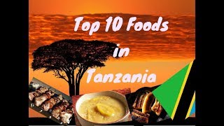 Top 10 Foods in Tanzania | A Must Watch Video | 2017